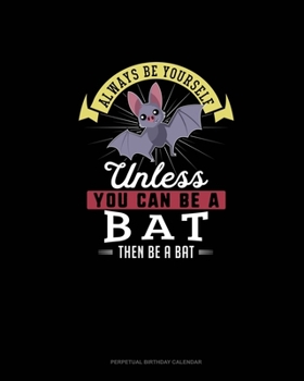 Paperback Always Be Yourself Unless You Can Be A Bat Then Be A Bat: Perpetual Birthday Calendar Book