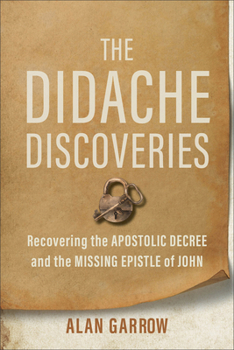 Paperback The Didache Discoveries: Recovering the Apostolic Decree and the Missing Epistle of John Book