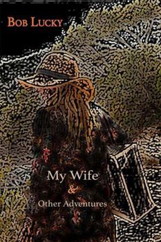 My Wife & Other Adventures: haibun by Bob Lucky
