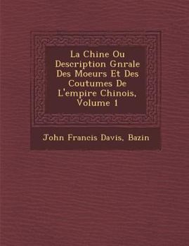 Paperback La Chine Ou Description G N Rale Des Moeurs Et Des Coutumes de L'Empire Chinois, Volume 1 [French] Book