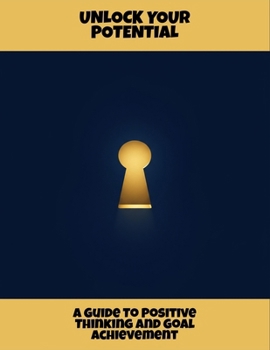 Paperback Unlock Your Potential: A Guide To Positive Thinking And Goal Achievement Book