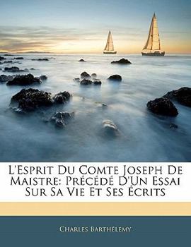 Paperback L'esprit Du Comte Joseph De Maistre: Précédé D'un Essai Sur Sa Vie Et Ses Écrits [French] Book