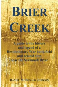 Paperback Brier Creek: A Guide to the History and Legend of a Revolutionary War Battlefield and Related Sites Near the Savannah River Book