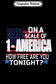 Paperback Composition Notebook: On A Scale OF 1 To America How Free Are you Tonight 4th July Journal/Notebook Blank Lined Ruled 6x9 100 Pages Book