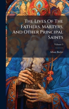 The Lives Of The Fathers, Martyrs, And Other Principal Saints