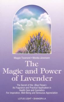 Paperback The Magic and Power of Lavender: The Secret of the Blue Flower, It's Fragrance and Practical Application in Health Care and Cosmetics Book