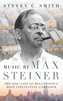 Hardcover Music by Max Steiner: The Epic Life of Hollywood's Most Influential Composer Book