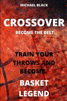 Paperback Crossover Become the Best.: Train Your Throws and Become a Basket Legend Book