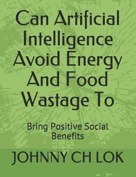 Paperback Can Artificial Intelligence Avoid Energy and Food Wastage to: Bring Positive Social Benefits Book