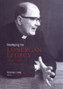 Hardcover Developing the Lonergan Legacy: Historical, Theoretical, and Existential Themes Book