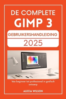 Paperback de Complete Gimp 3 Gebruikershandleiding 2025: Van beginner tot professional in grafisch ontwerp [Dutch] Book