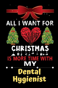 Paperback All I want for Christmas is more time with my Dental hygienist: Christmas Gift for Dental hygienist Lovers, Dental hygienist Lovers Journal / Notebook Book