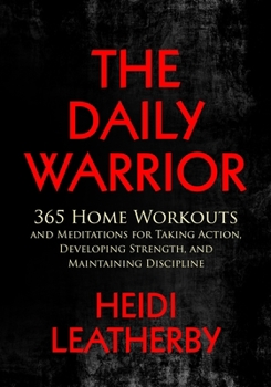 Paperback The Daily Warrior: 365 Home Workouts and Meditations for Taking Action, Developing Strength, and Maintaining Discipline Book