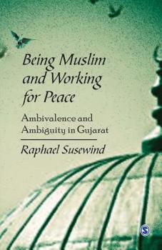 Hardcover Being Muslim and Working for Peace: Ambivalence and Ambiguity in Gujarat Book