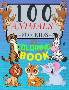 100 ANIMALS for Kids Coloring Book Cute Animals: Relaxing Coloring Book for Girls and Boys with Cute Horses, Birds, Owls, Elephants, Dogs, Cats, ... and Many More! Ages 2-4 3-8 4-8, 9-12, 13-19