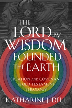 Hardcover The Lord by Wisdom Founded the Earth: Creation and Covenant in Old Testament Theology Book