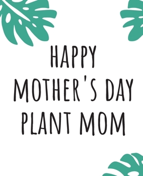 Paperback Happy Mother's Day Plant Mom: A Journal for your Mom Who Loves Plants More than You Book