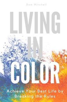 Paperback Living In Color: Achieve Your Best Life by Breaking the Rules Book