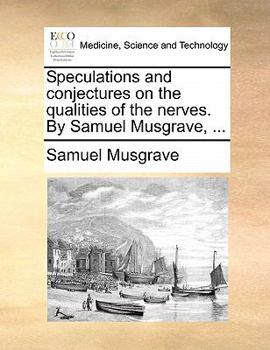 Paperback Speculations and Conjectures on the Qualities of the Nerves. by Samuel Musgrave, ... Book