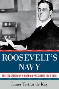 Hardcover Roosevelt's Navy: The Education of a Warrior President, 1882-1920 Book