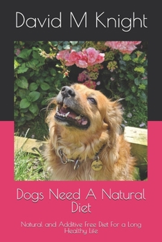 Paperback Dogs Need A Natural Diet: Natural and Additive Free Diet For a Long Healthy Life Book