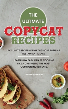 Hardcover The Ultimate Copycat Recipes: Accurate Recipes from the Most Popular Restaurant Meals. Learn How Easy Can Be Cooking Like a Chef Using the Most Common Ingredients. Book