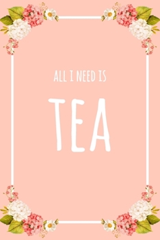 Paperback All I Need Is Tea: 6x9" Dot Bullet Floral Notebook/Journal Funny Gift Idea Book