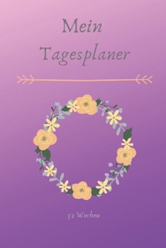 Mein Tagesplaner - 52 Wochen : A5 Wochenkalendar I Jahreskalendar I Jahresplaner I Wochenplaner I Terminplaner I Tagebuch