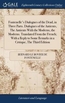 Hardcover Fontenelle's Dialogues of the Dead, in Three Parts. Dialogues of the Antients, The Antients With the Moderns, the Moderns. Translated From the French; Book