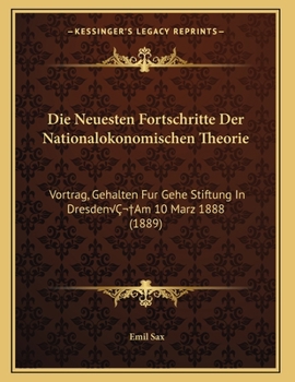 Paperback Die Neuesten Fortschritte Der Nationalokonomischen Theorie: Vortrag, Gehalten Fur Gehe Stiftung In DresdenÂ Am 10 Marz 1888 (1889) [German] Book