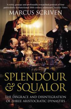 Paperback Splendour & Squalor: The Disgrace and Disintegration of Three Aristocratic Dynasties Book