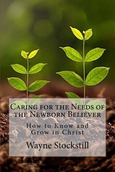 Paperback Caring for the Needs of the Newborn Believer: How to Know and Grow in Christ Book