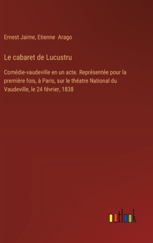 Hardcover Le cabaret de Lucustru: Comédie-vaudeville en un acte. Représentée pour la première fois, à Paris, sur le théatre National du Vaudeville, le 24 février, 1838 (French Edition) [French] Book