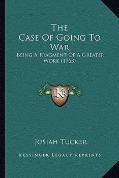 Paperback The Case Of Going To War: Being A Fragment Of A Greater Work (1763) Book