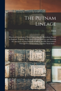 Paperback The Putnam Lineage; Historical-genealogical Notes Concerning the Puttenham Family in England, Together With Lines of Royal Descent, and Showing the An Book