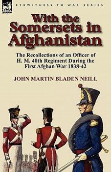 Paperback With the Somersets in Afghanistan: The Recollections of an Officer of H. M. 40th Regiment During the First Afghan War 1838-42 Book