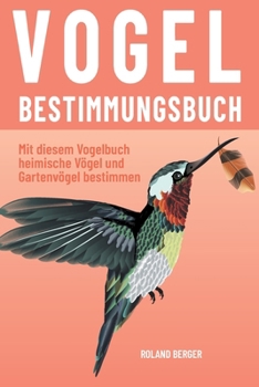 Vogelbestimmungsbuch: Mit diesem Vogelbuch heimische Vögel und Gartenvögel bestimmen