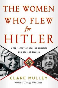 Hardcover The Women Who Flew for Hitler: A True Story of Soaring Ambition and Searing Rivalry Book