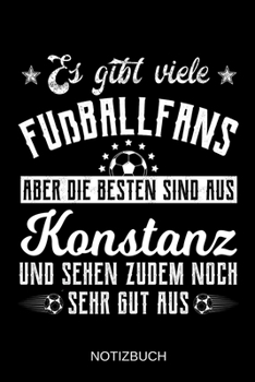 Es gibt viele Fußballfans aber die besten sind aus Konstanz und sehen zudem noch sehr gut aus: A5 Notizbuch | Liniert 120 Seiten | ... | Muttertag | Namenstag (German Edition)