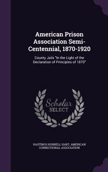 Hardcover American Prison Association Semi-Centennial, 1870-1920: County Jails "In the Light of the Declaration of Principles of 1870" Book