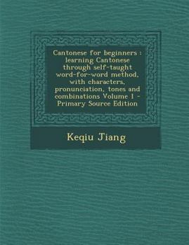 Paperback Cantonese for Beginners: Learning Cantonese Through Self-Taught Word-For-Word Method, with Characters, Pronunciation, Tones and Combinations Vo [Chinese] Book