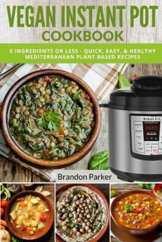 Paperback Vegan Instant Pot Cookbook: 5 Ingredients or Less - Quick, Easy, & Healthy Mediterranean Plant Based Recipes Book