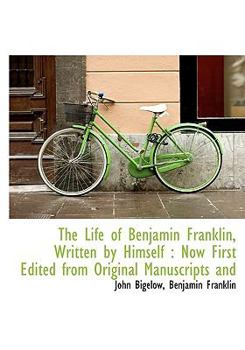 Paperback The Life of Benjamin Franklin, Written by Himself: Now First Edited from Original Manuscripts and Book