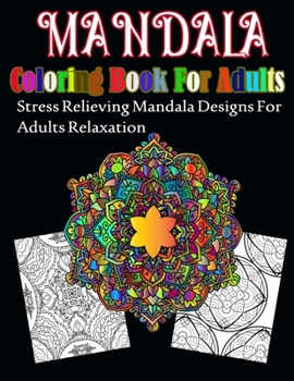 Mandala Coloring Book For Adults: Stress Relieving Mandala Designs For Adults Relaxation