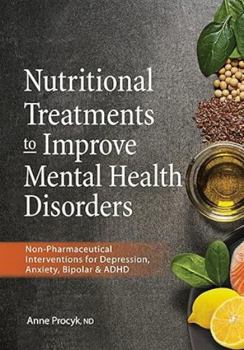 Nutritional Treatment to Improve Mental Health Disorders: Non-Pharmaceutical Interventions for Depression, Anxiety, Bipolar & ADHD