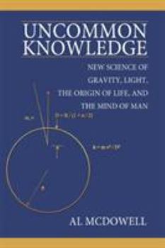 Paperback Uncommon Knowledge: New Science of Gravity, Light, the Origin of Life, and the Mind of Man Book