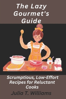 Paperback The Lazy Gourmet's Guide: Scrumptious, Low-Effort Recipes for Reluctant Cooks Book