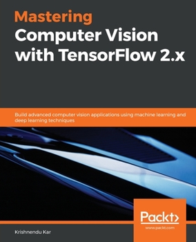 Paperback Mastering Computer Vision with TensorFlow 2.x: Build advanced computer vision applications using machine learning and deep learning techniques Book