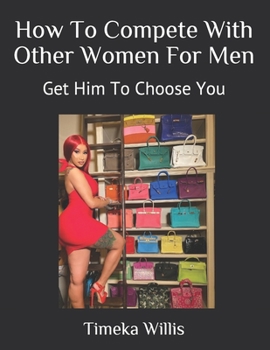 Paperback How To Compete With Other Women For Men: Get Him To Choose You Book