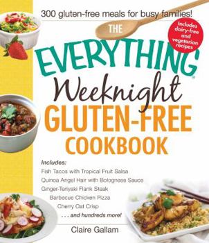 Paperback The Everything Weeknight Gluten-Free Cookbook: Includes Fish Tacos with Tropical Fruit Salsa, Quinoa Angel Hair with Bolognese Sauce, Ginger-Teriyaki ... Pizza, Cherry Oat Crisp...and Hundreds More! Book